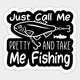 Just call me pretty and take me fishing Sticker